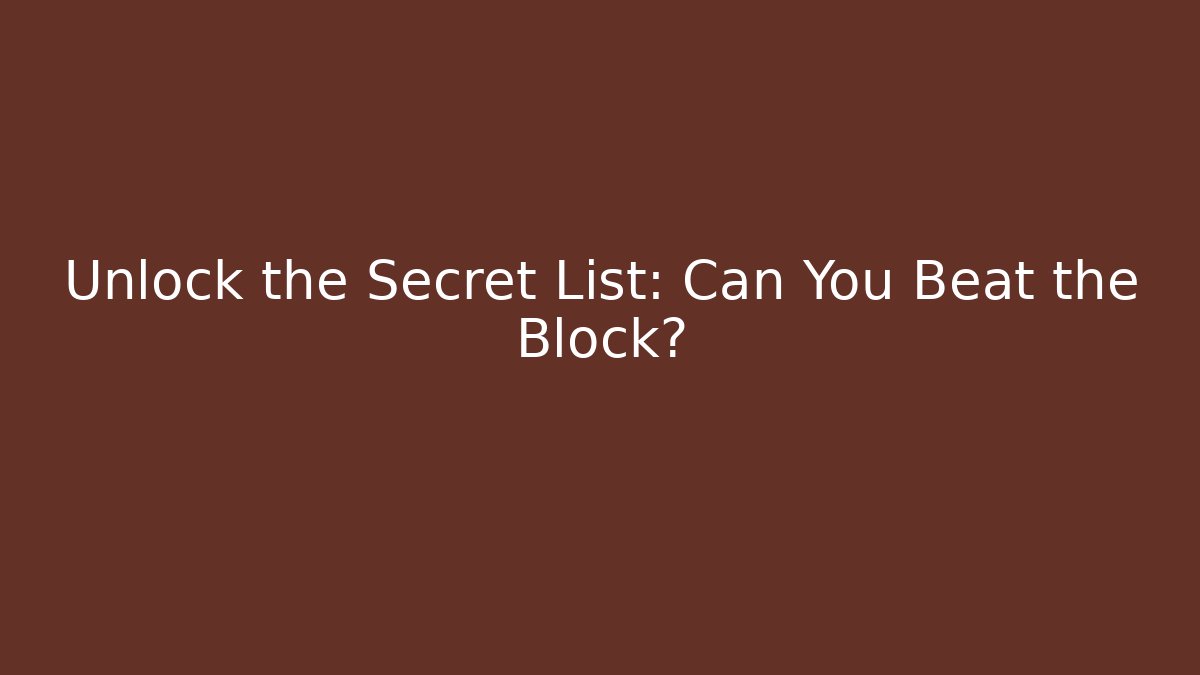 Unlock the Secret List: Can You Beat the Block?