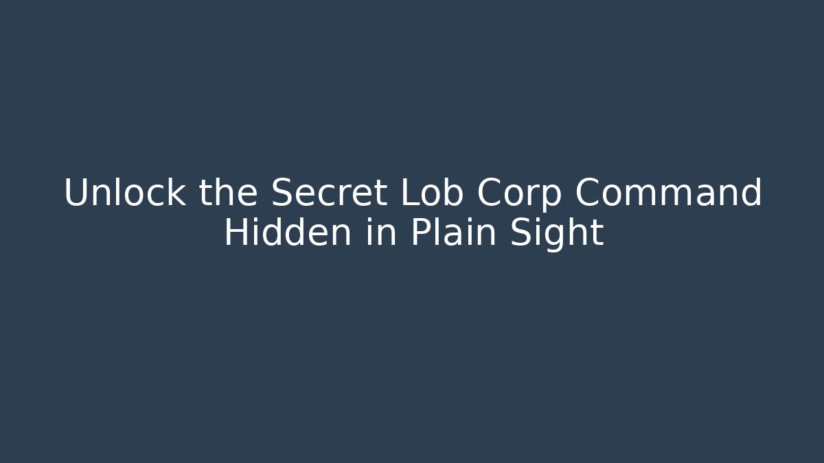 Unlock the Secret Lob Corp Command Hidden in Plain Sight