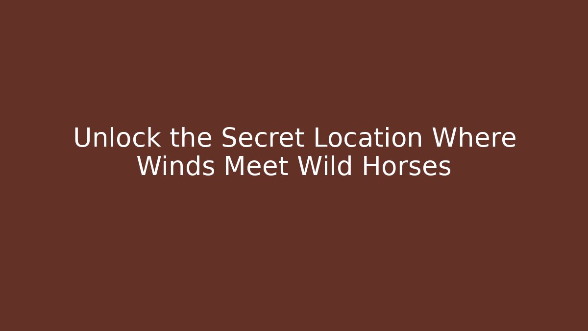 Unlock the Secret Location Where Winds Meet Wild Horses