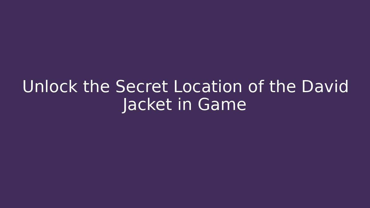 Unlock the Secret Location of the David Jacket in Game - Vintage E-Juice