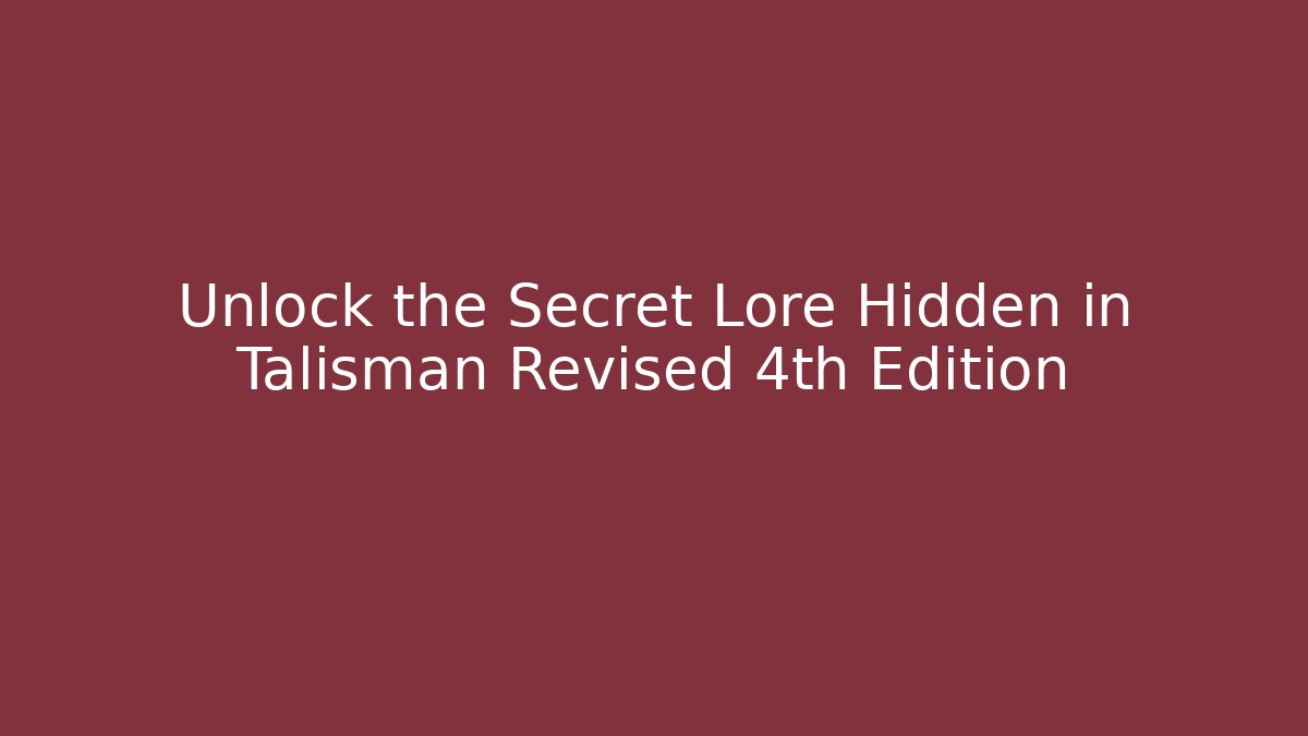 Unlock the Secret Lore Hidden in Talisman Revised 4th Edition