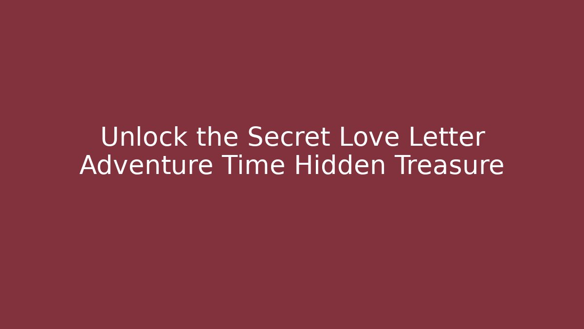 Unlock the Secret Love Letter Adventure Time Hidden Treasure - Vintage E-Juice