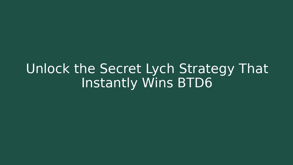 Unlock the Secret Lych Strategy That Instantly Wins BTD6