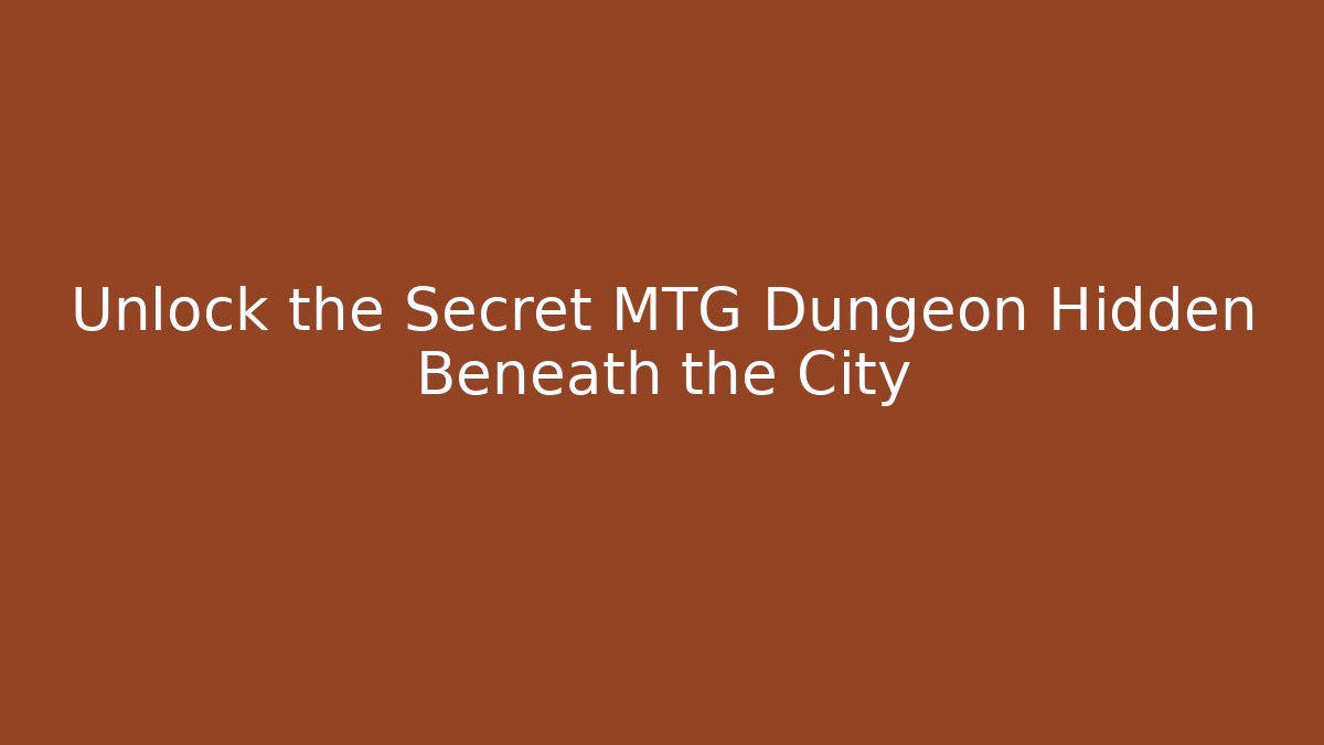 Unlock the Secret MTG Dungeon Hidden Beneath the City