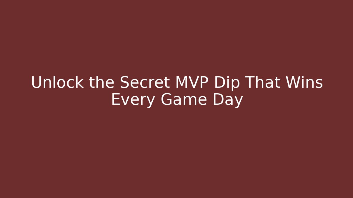 Unlock the Secret MVP Dip That Wins Every Game Day