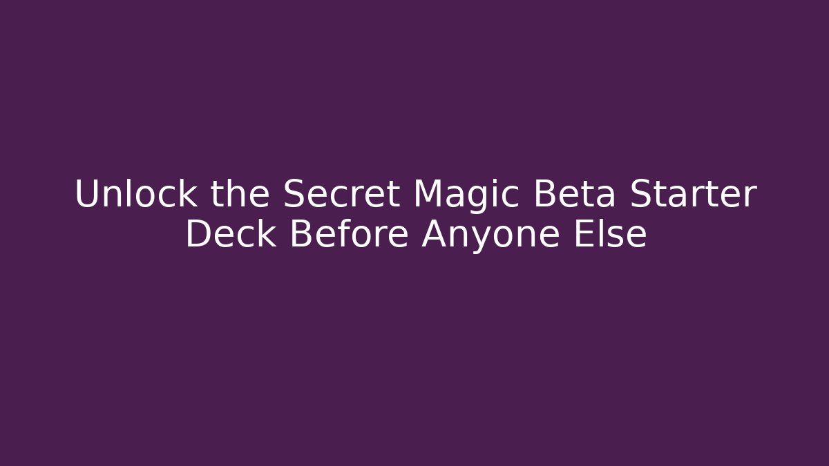 Unlock the Secret Magic Beta Starter Deck Before Anyone Else