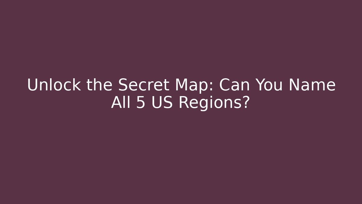 Unlock the Secret Map: Can You Name All 5 US Regions?