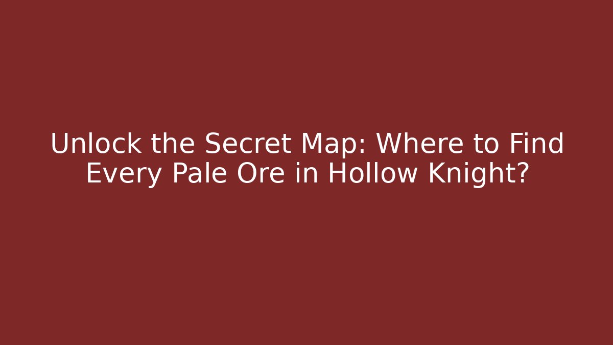 Unlock the Secret Map: Where to Find Every Pale Ore in Hollow Knight?
