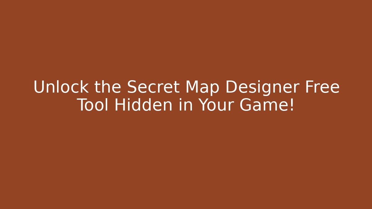 Unlock the Secret Map Designer Free Tool Hidden in Your Game!