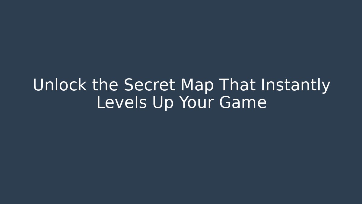 Unlock the Secret Map That Instantly Levels Up Your Game
