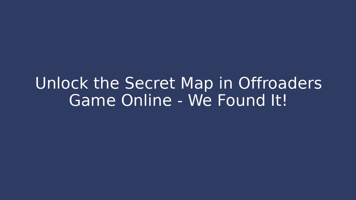 Unlock the Secret Map in Offroaders Game Online – We Found It!