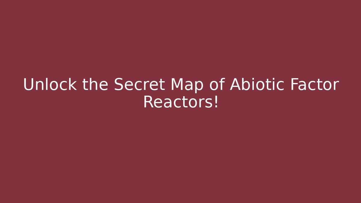 Unlock the Secret Map of Abiotic Factor Reactors!