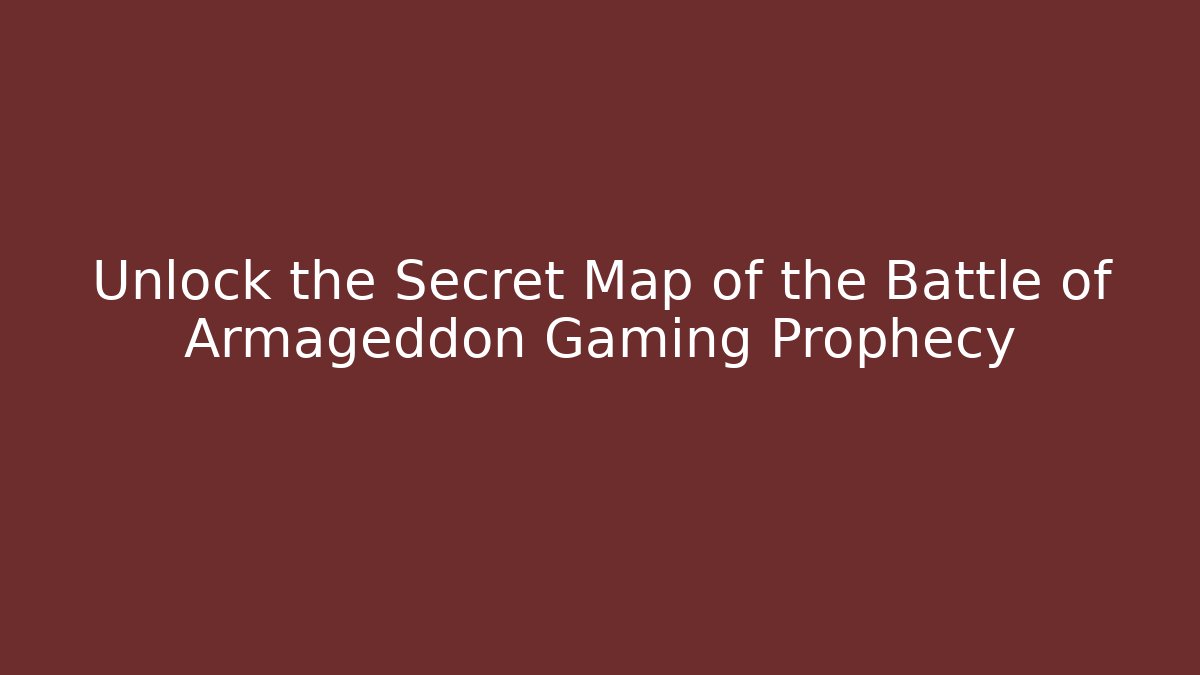 Unlock the Secret Map of the Battle of Armageddon Gaming Prophecy