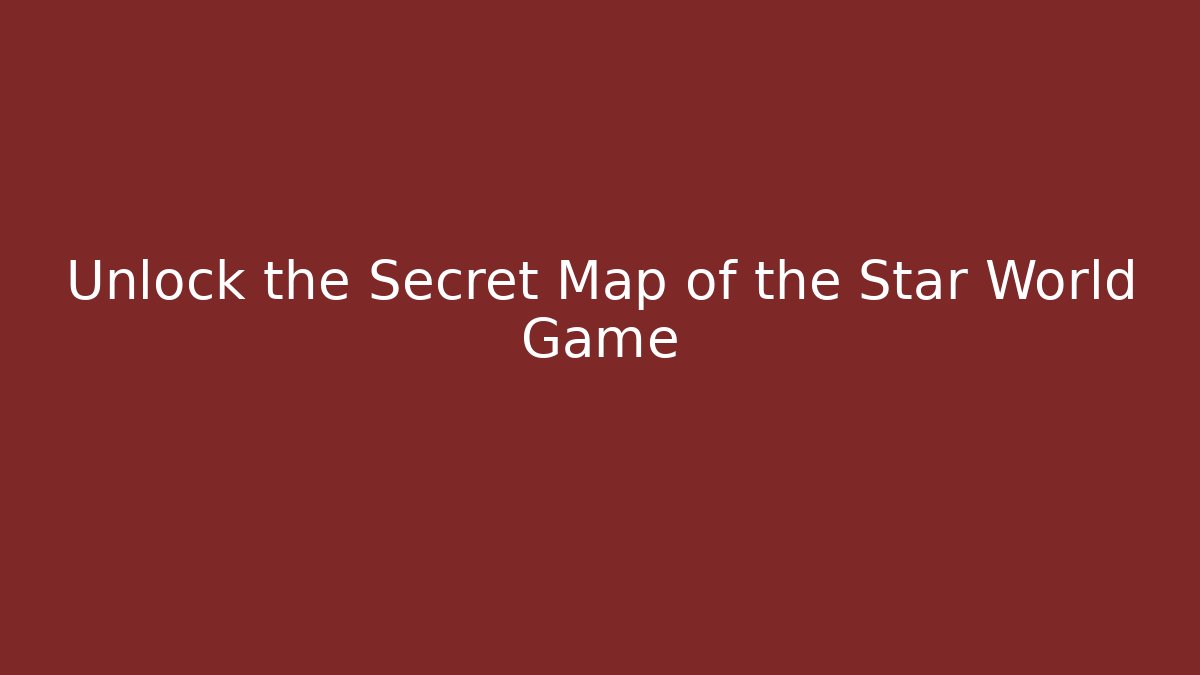 Unlock the Secret Map of the Star World Game