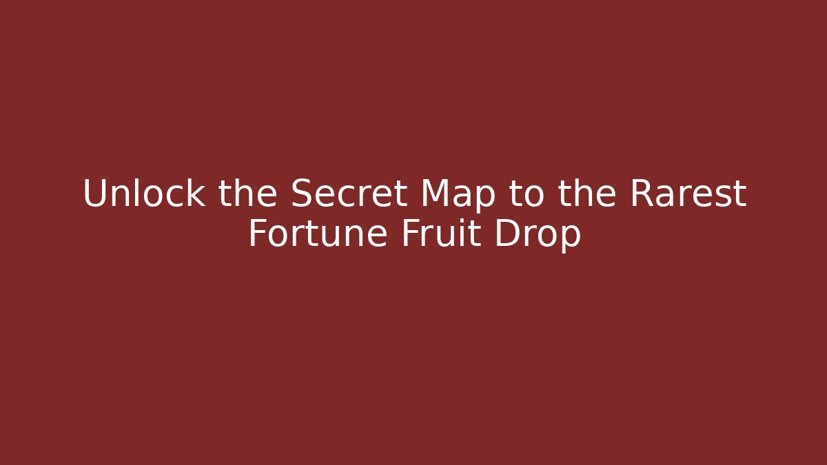 Unlock the Secret Map to the Rarest Fortune Fruit Drop