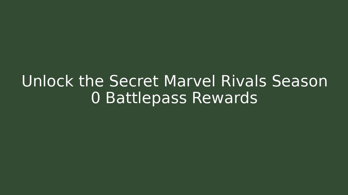 Unlock the Secret Marvel Rivals Season 0 Battlepass Rewards