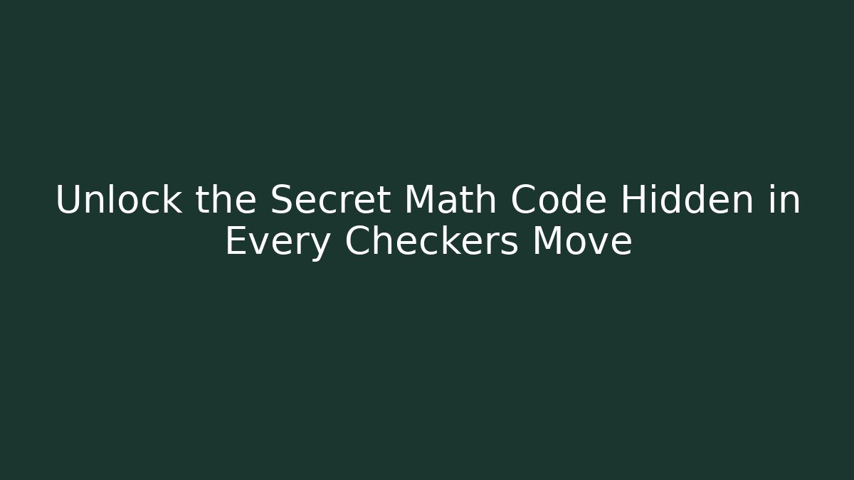 Unlock the Secret Math Code Hidden in Every Checkers Move