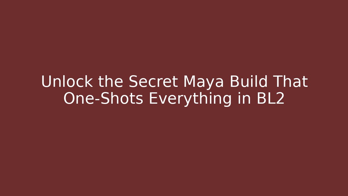 Unlock the Secret Maya Build That One-Shots Everything in BL2 - Vintage E-Juice