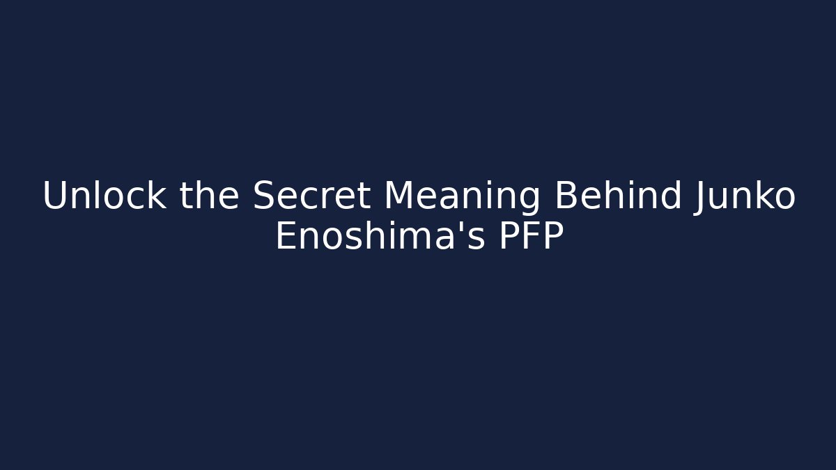 Unlock the Secret Meaning Behind Junko Enoshima's PFP