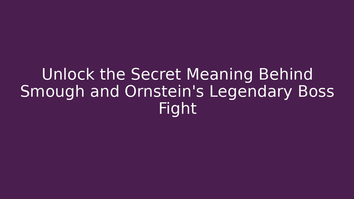 Unlock the Secret Meaning Behind Smough and Ornstein's Legendary Boss Fight