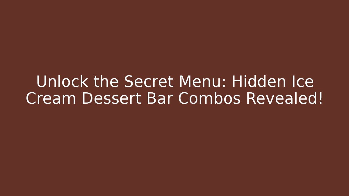 Unlock the Secret Menu: Hidden Ice Cream Dessert Bar Combos Revealed!