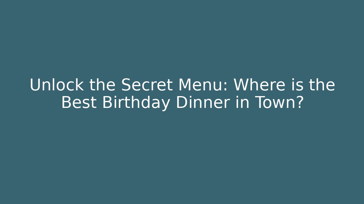 Unlock the Secret Menu: Where is the Best Birthday Dinner in Town? - Vintage E-Juice