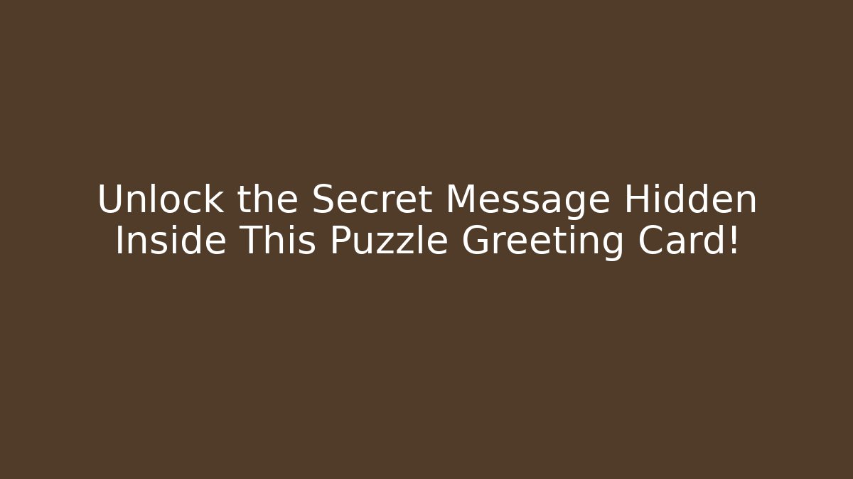 Unlock the Secret Message Hidden Inside This Puzzle Greeting Card!