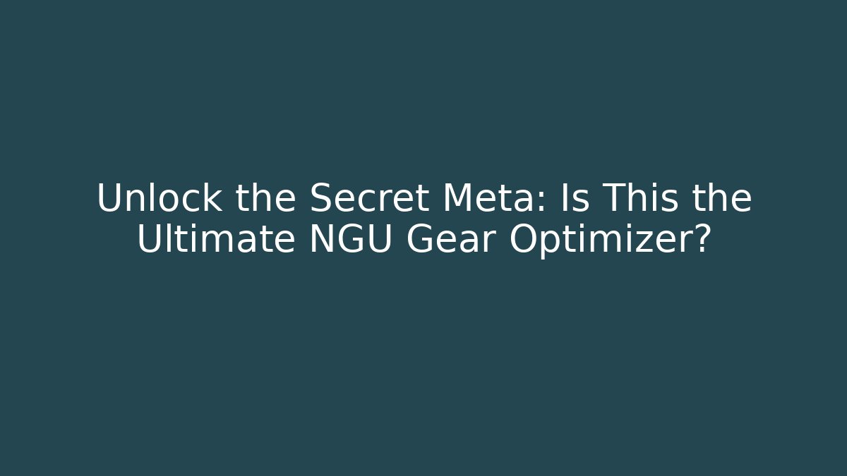 Unlock the Secret Meta: Is This the Ultimate NGU Gear Optimizer?