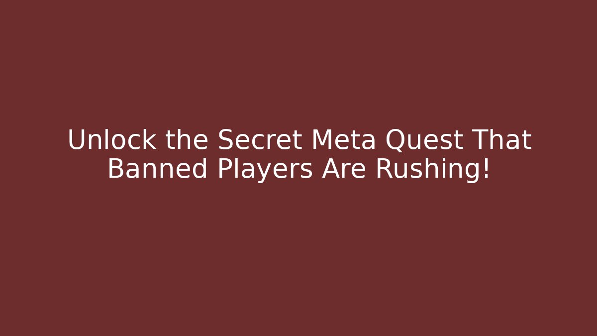 Unlock the Secret Meta Quest That Banned Players Are Rushing!