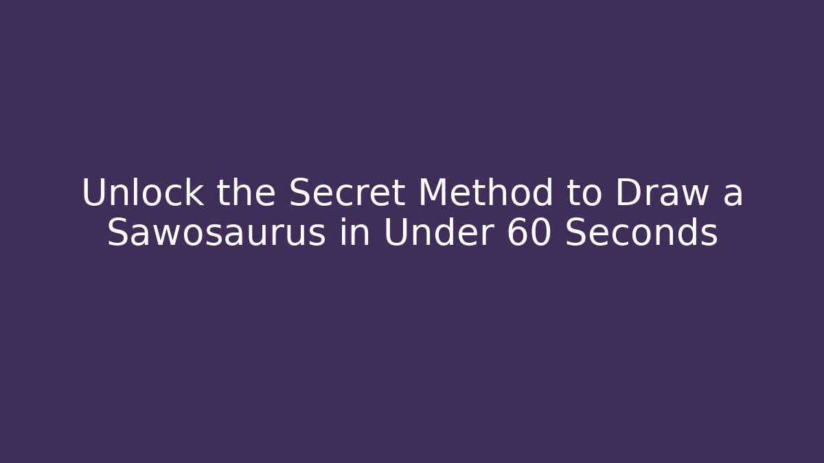 Unlock the Secret Method to Draw a Sawosaurus in Under 60 Seconds