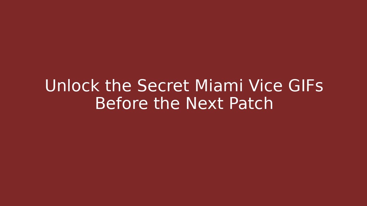 Unlock the Secret Miami Vice GIFs Before the Next Patch