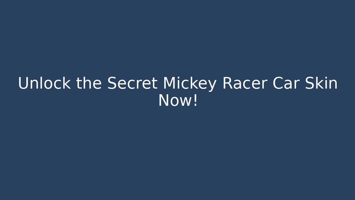 Unlock the Secret Mickey Racer Car Skin Now!