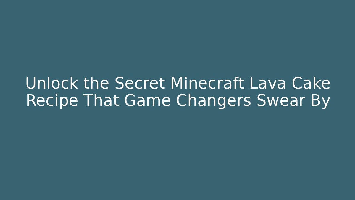 Unlock the Secret Minecraft Lava Cake Recipe That Game Changers Swear By