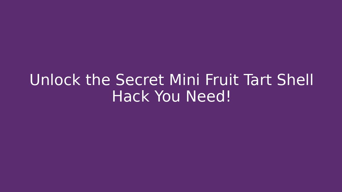 Unlock the Secret Mini Fruit Tart Shell Hack You Need! - Vintage E-Juice