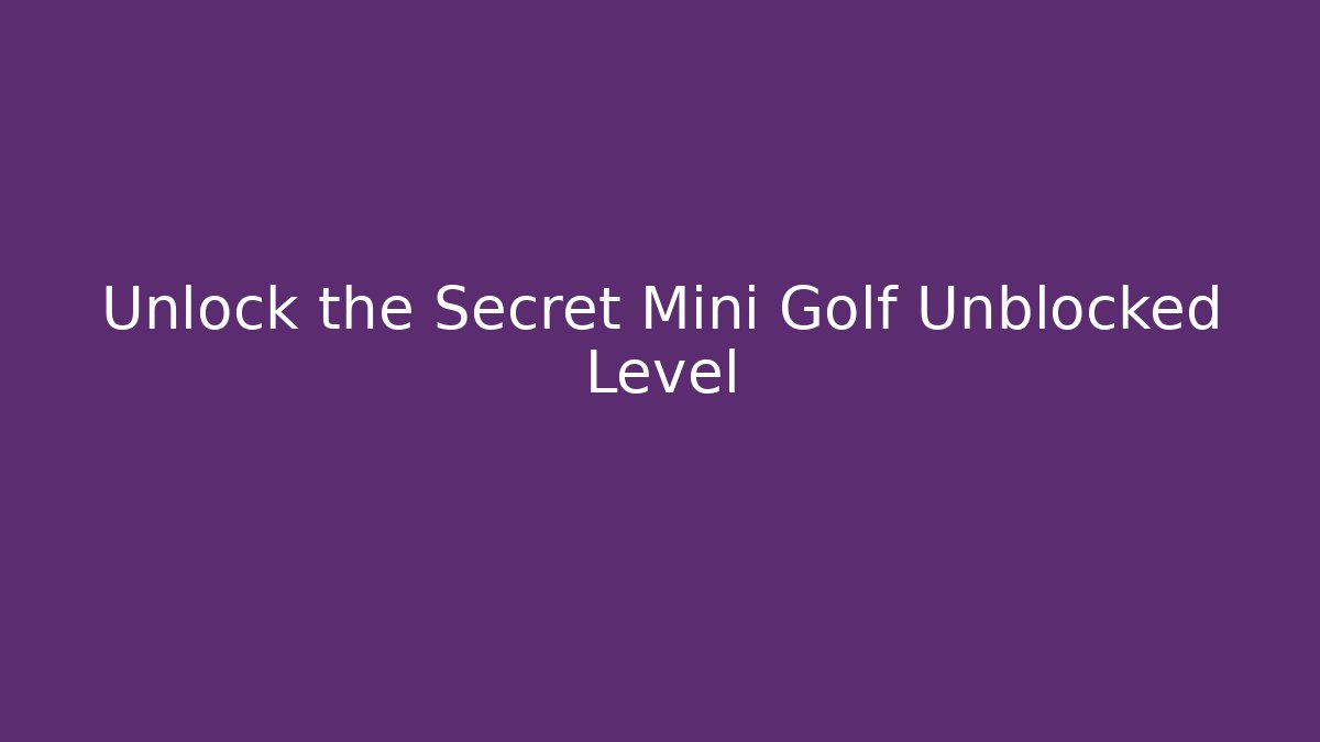 Unlock the Secret Mini Golf Unblocked Level - Vintage E-Juice