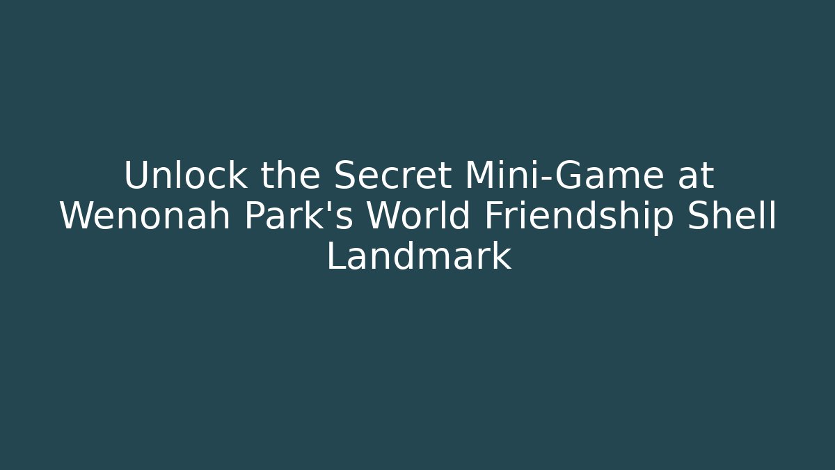 Unlock the Secret Mini-Game at Wenonah Park's World Friendship Shell Landmark