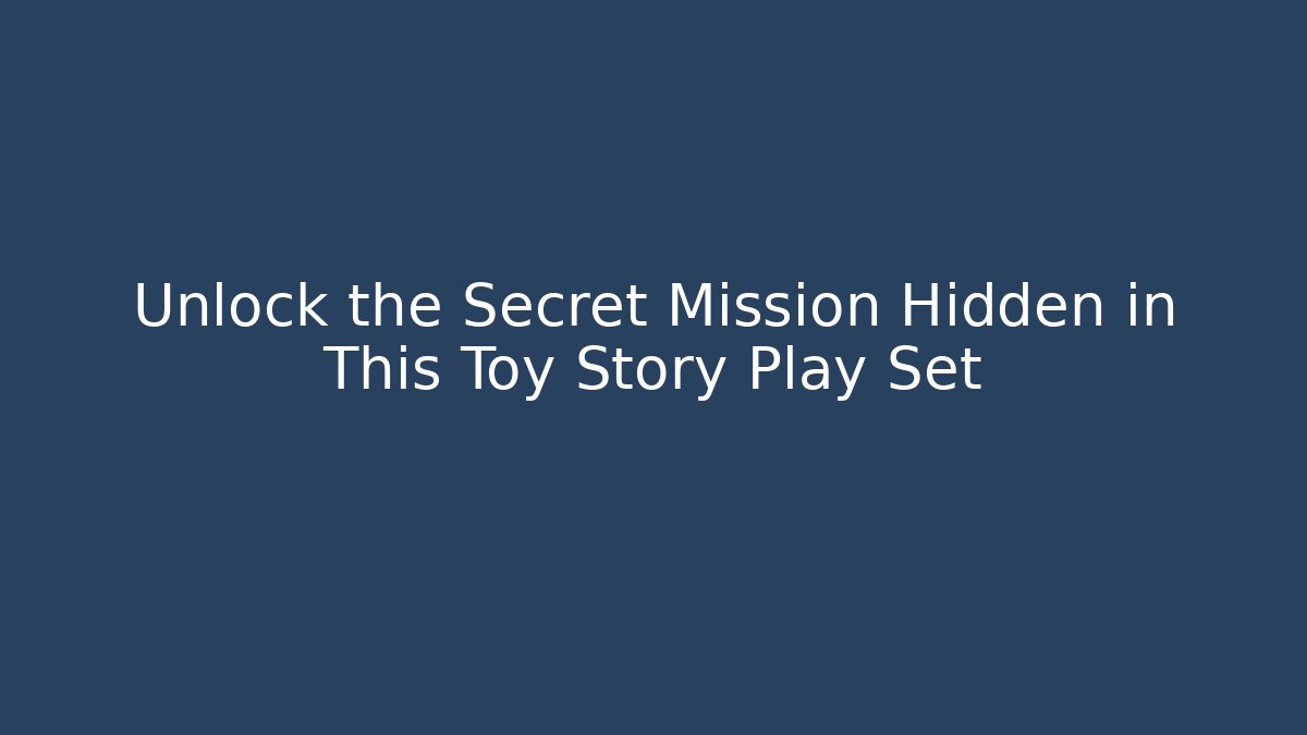 Unlock the Secret Mission Hidden in This Toy Story Play Set