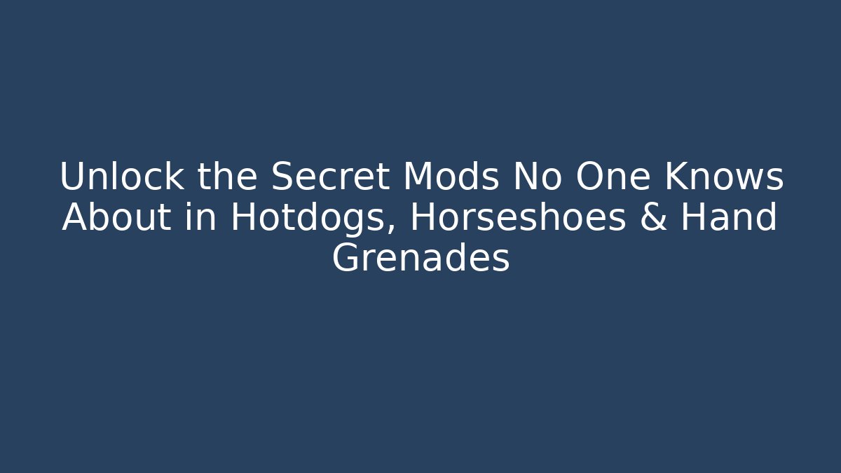 Unlock the Secret Mods No One Knows About in Hotdogs, Horseshoes & Hand Grenades
