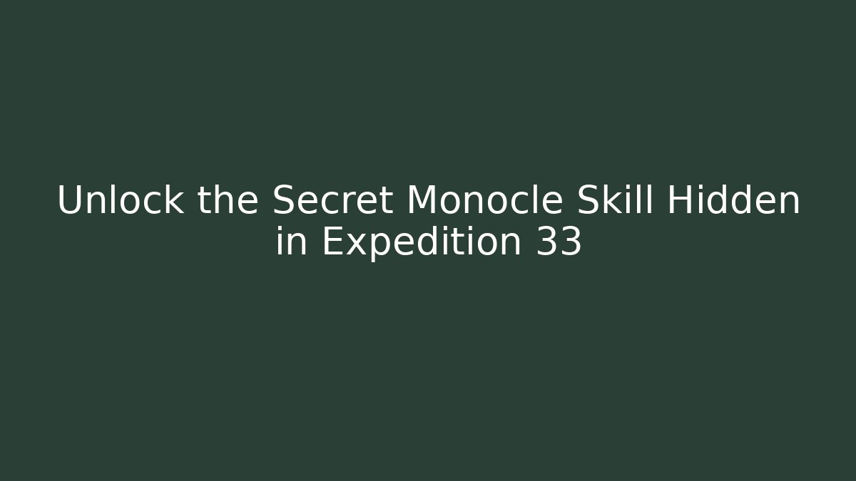 Unlock the Secret Monocle Skill Hidden in Expedition 33 - Vintage E-Juice