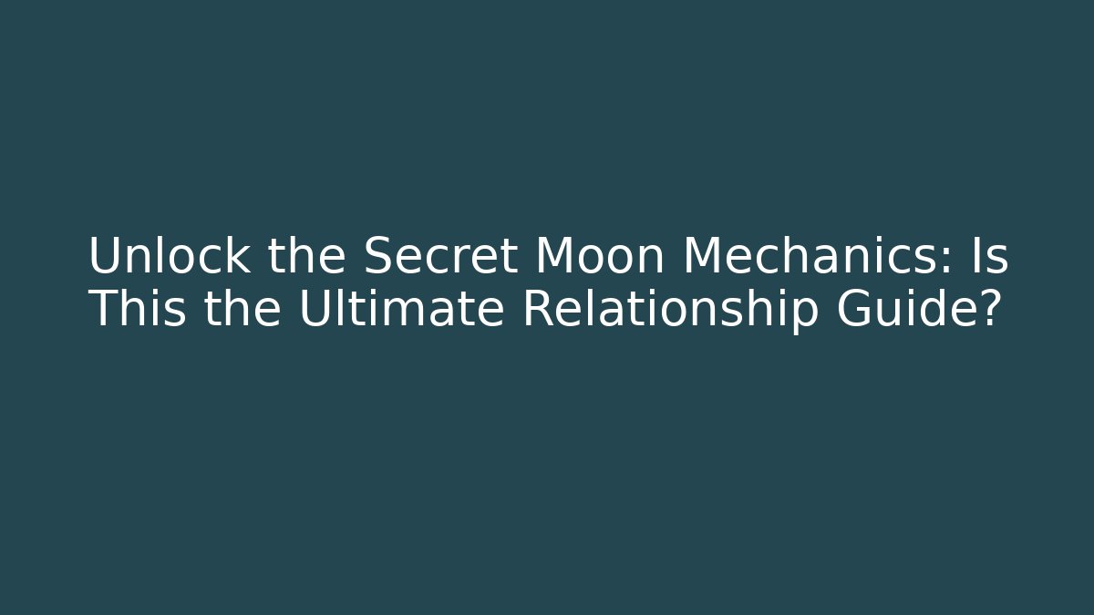 Unlock the Secret Moon Mechanics: Is This the Ultimate Relationship Guide?