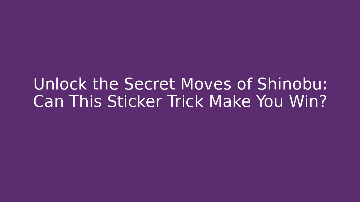 Unlock the Secret Moves of Shinobu: Can This Sticker Trick Make You Win?