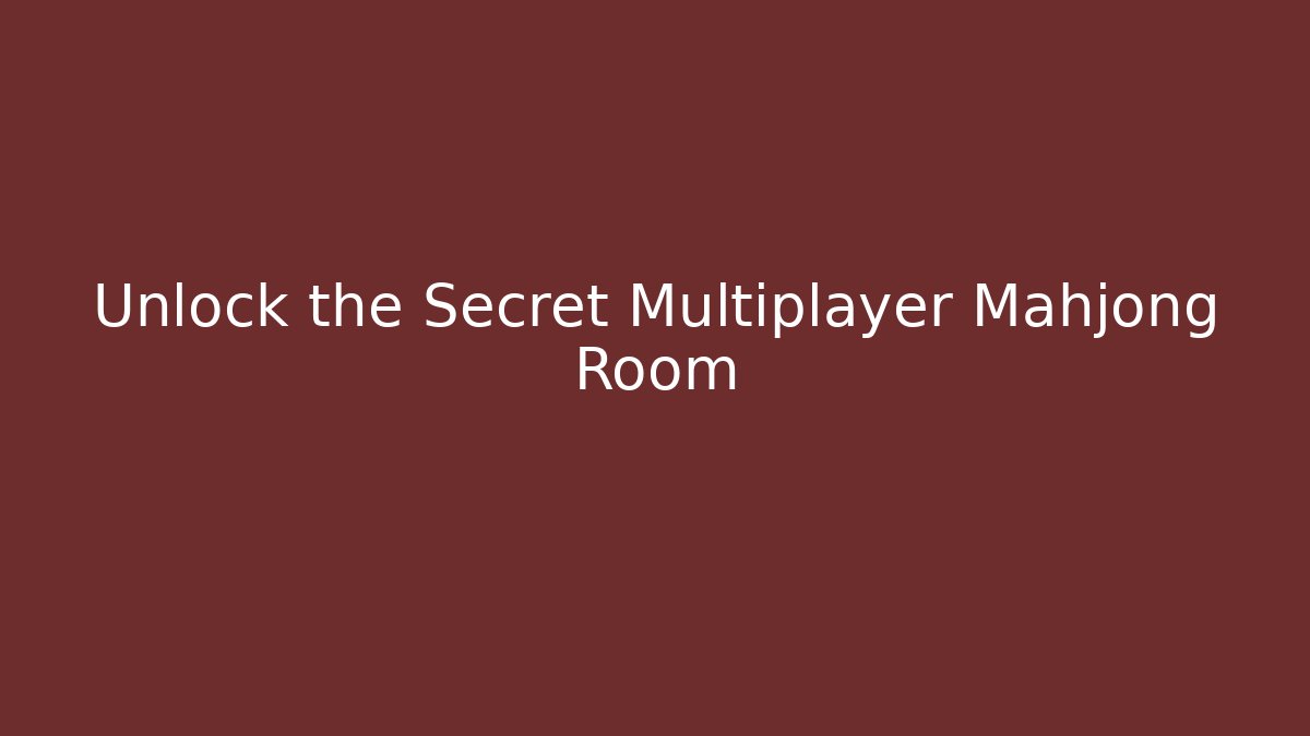 Unlock the Secret Multiplayer Mahjong Room