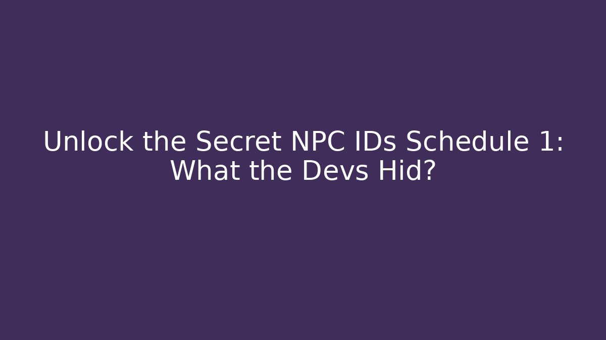 Unlock the Secret NPC IDs Schedule 1: What the Devs Hid?