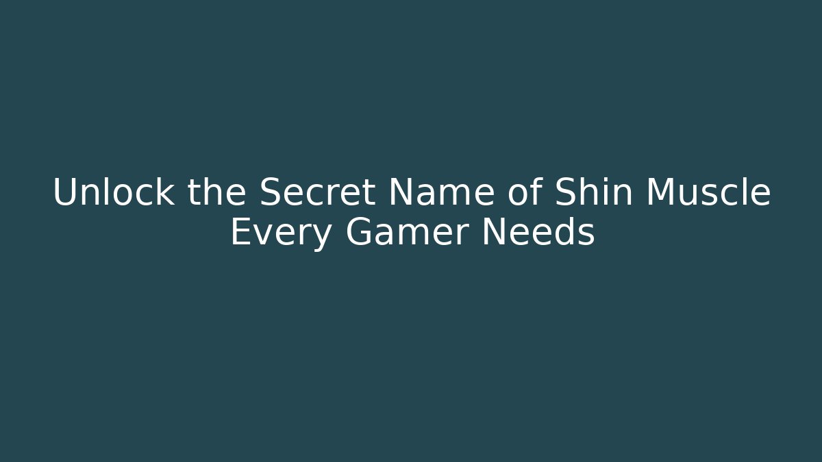 Unlock the Secret Name of Shin Muscle Every Gamer Needs