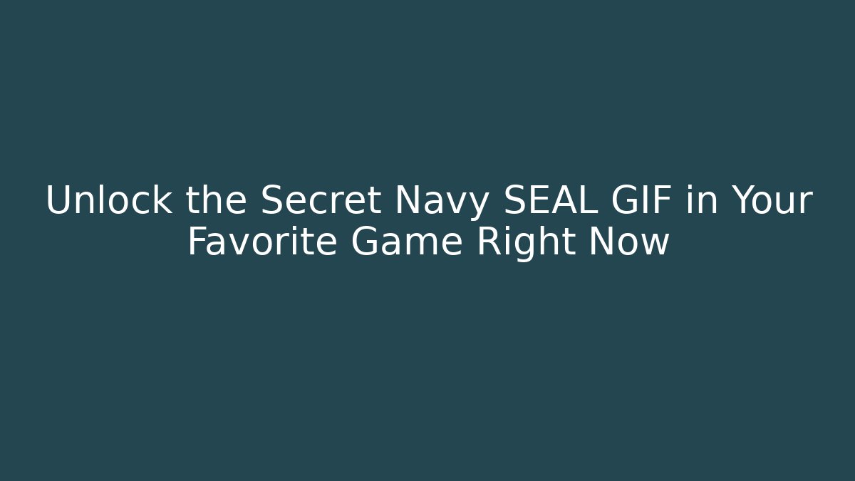 Unlock the Secret Navy SEAL GIF in Your Favorite Game Right Now