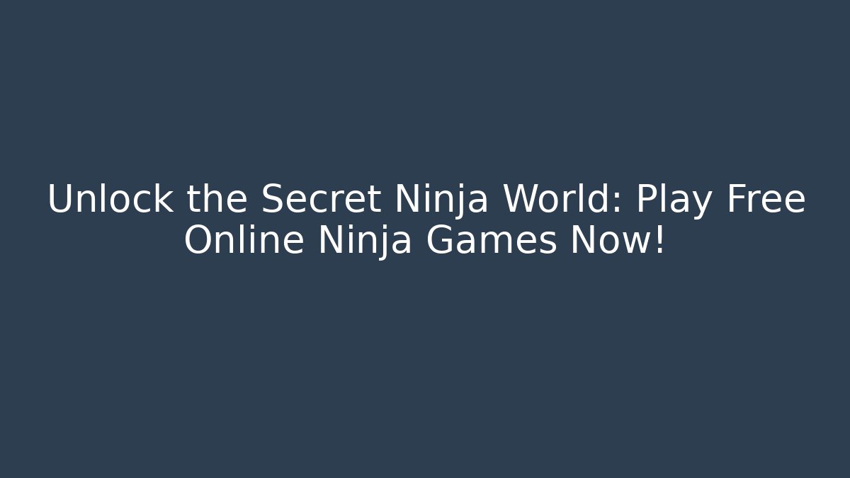 Unlock the Secret Ninja World: Play Free Online Ninja Games Now!