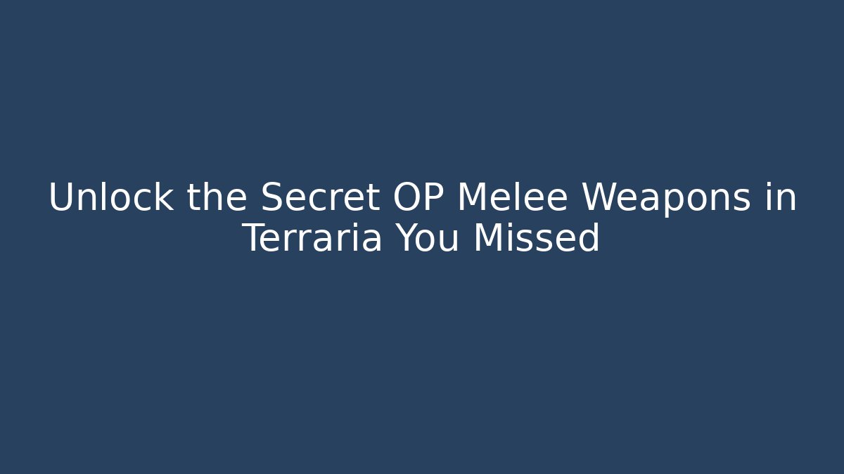 Unlock the Secret OP Melee Weapons in Terraria You Missed
