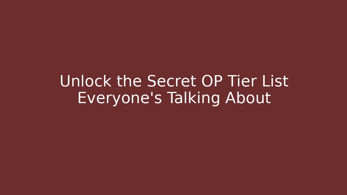 Unlock the Secret OP Tier List Everyone’s Talking About