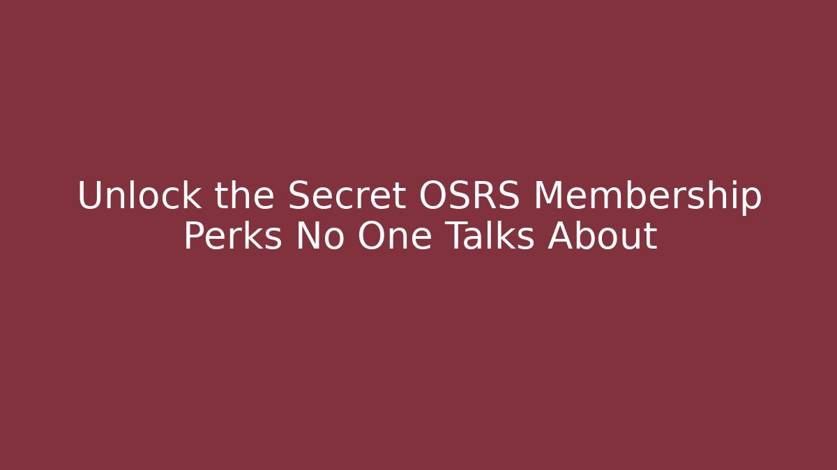 Unlock the Secret OSRS Membership Perks No One Talks About