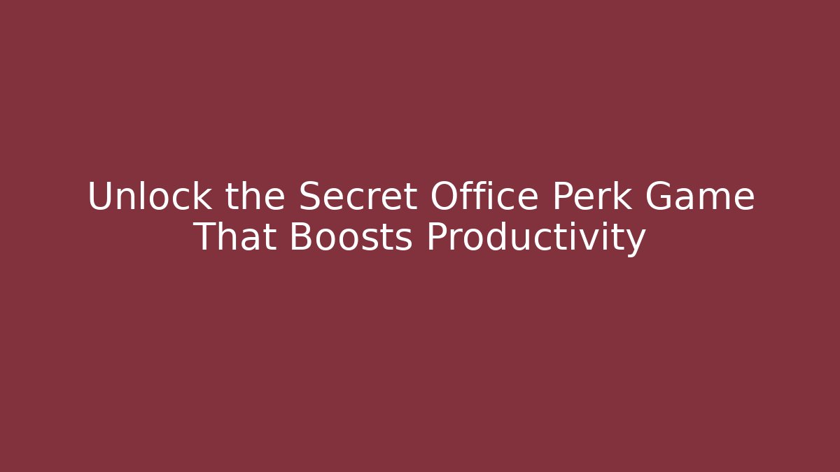Unlock the Secret Office Perk Game That Boosts Productivity